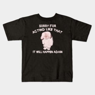 Sorry for acting like that it will happen again Kids T-Shirt